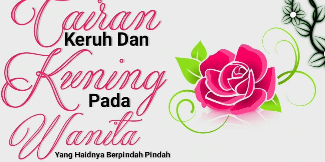 Cairan Keruh dan kuning Pada Wanita Yang Haidhnya berpindah-pindah.