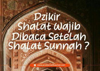 Dzikir Sholat Wajib, dibaca Setelah Sholat Sunnah ?