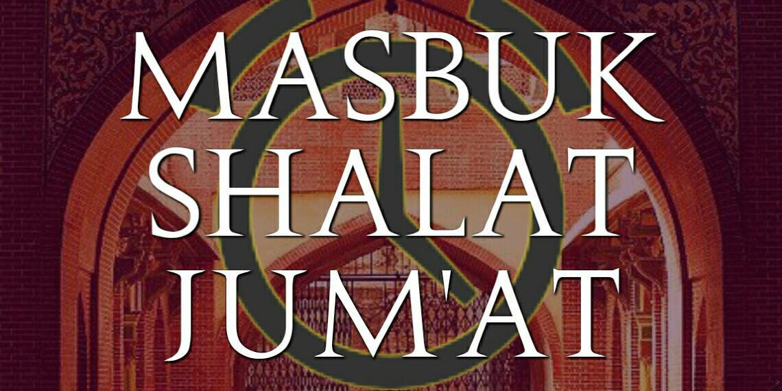 Masbuk Sholat Jum’at