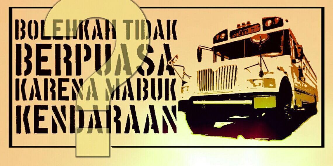 Bolehkah Tidak Puasa Karena Mabok Kendaraan ?