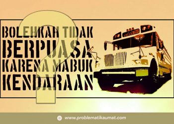 Bolehkah Tidak Puasa Karena Mabok Kendaraan ?