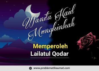Wanita Haidh Mungkinkah Memperoleh Lailatul Qadar
