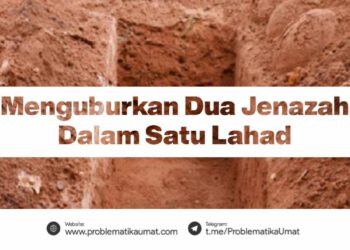 Mengubur Dua Jenazah Dalam Satu Lahad