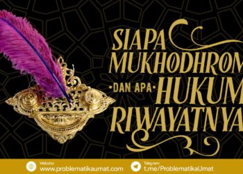Siapa Mukhodhrom dan Apa Hukum Riwayatnya?