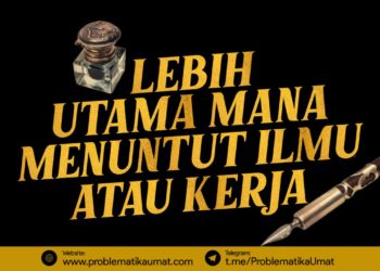 Lebih Utama Mana, Menuntut Ilmu atau Kerja