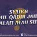 Syeikh Abdul Qadir Jailani, Salafi atau Sufi ?