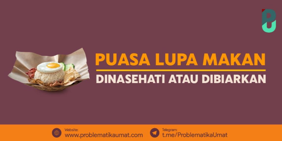 Puasa Lupa Makan, Dinasehati atau dibiarkan ?