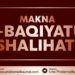 Makna Al-Baqiyatus Sholihat