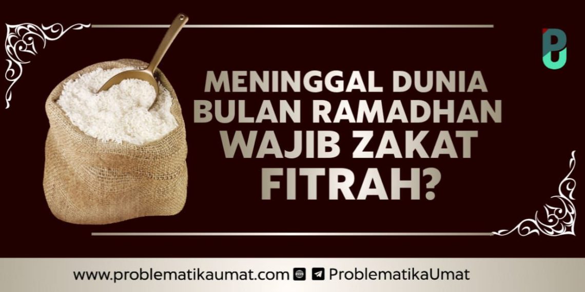 Meninggal Bulan Ramadhan wajib Zakat Fithr?