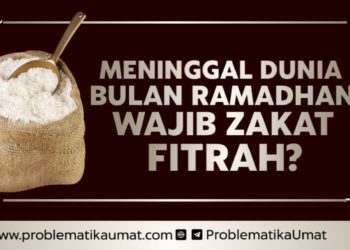 Meninggal Bulan Ramadhan wajib Zakat Fithr?