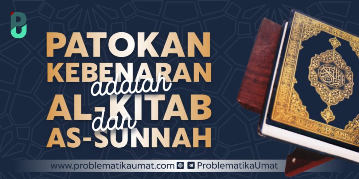 Patokan Kebenaran adalah Al Kitab dan As Sunnah