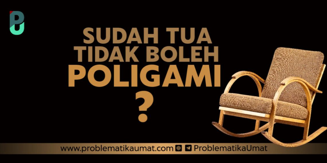Sudah Tua Tidak Boleh Poligami ?