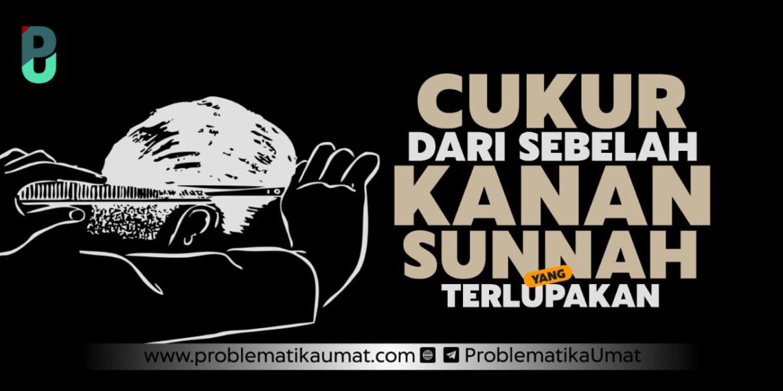 Cukur Dari Bagian Kanan, Sunnah Yang Terlupa.