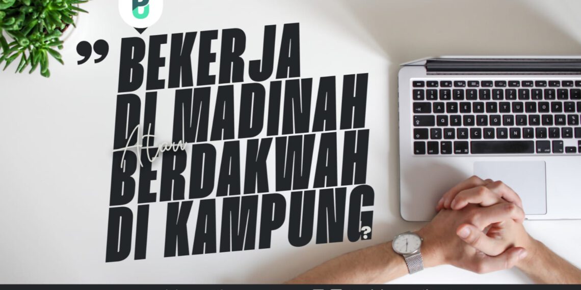 Bekerja Di Madinah Atau Berdakwah di Kampung?