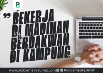 Bekerja Di Madinah Atau Berdakwah di Kampung?