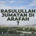 Rasulullah ﷺ Jum’atan di Arafah?