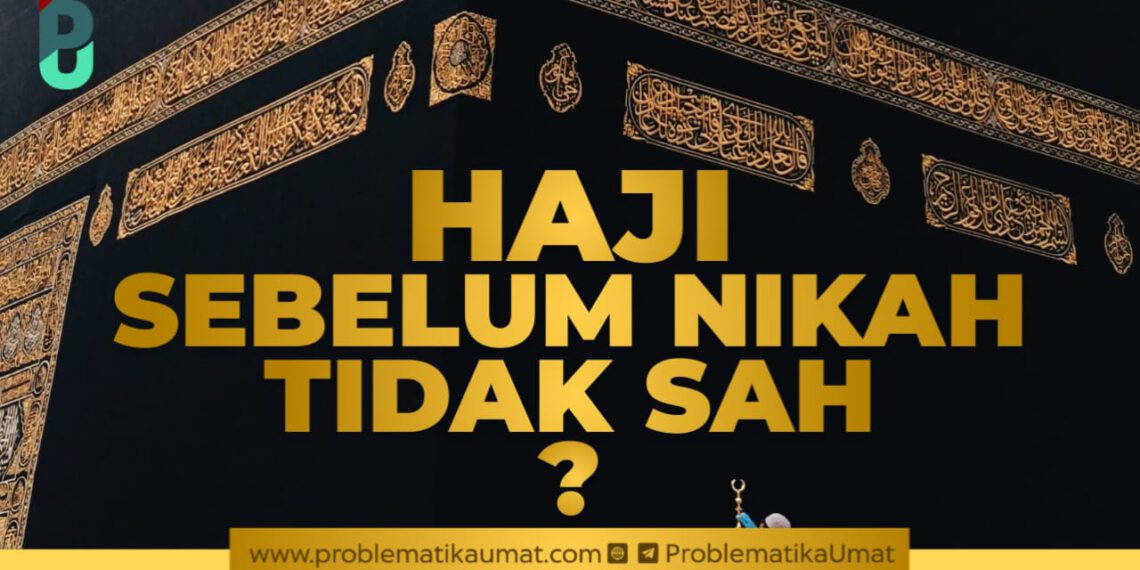 Haji Sebelum Nikah Tidak Sah?