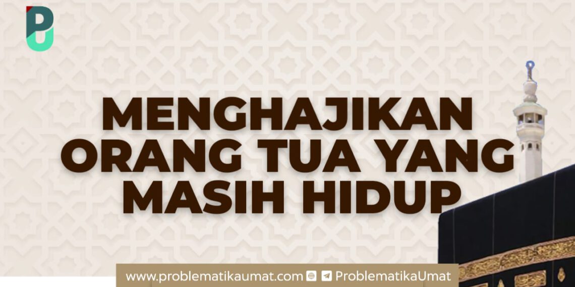 Menghajikan Orang Tua Yang Masih Hidup