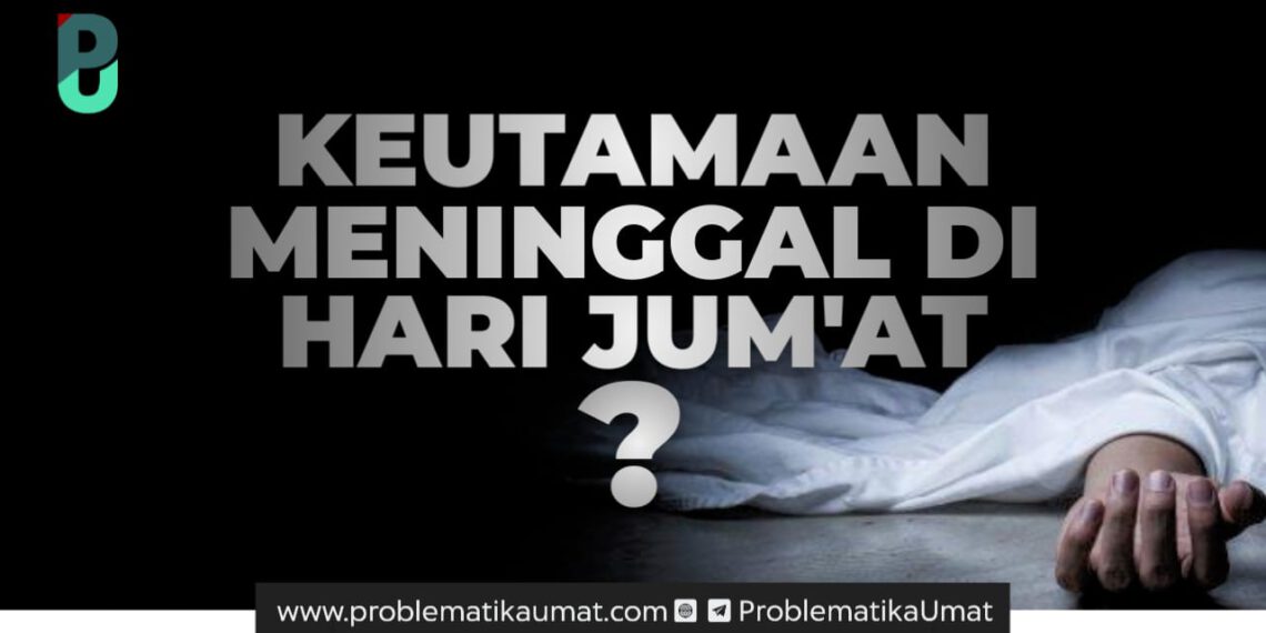 Keutamaan Meninggal Hari Jumat?