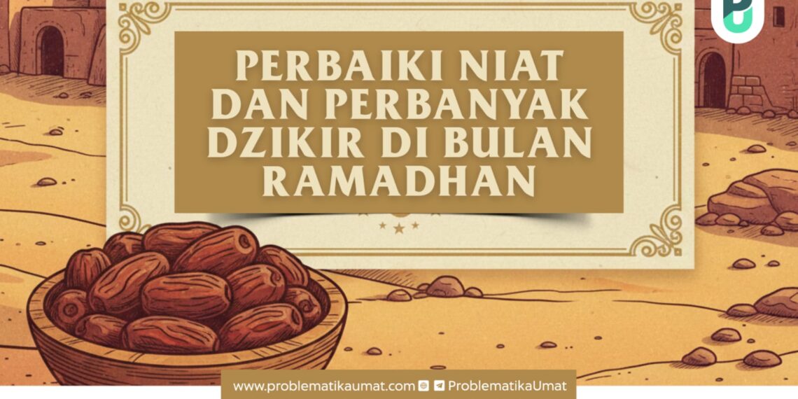 PERBAIKI NIAT DAN PERBANYAK DZIKIR DI BULAN RAMADHAN
