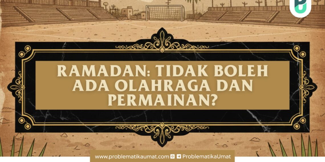 RAMADHAN: TIDAK BOLEH ADA OLAHRAGA DAN PERMAINAN?