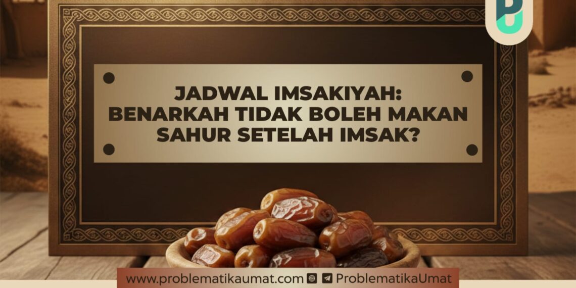 JADWAL IMSAKIYAH: BENARKAH TIDAK BOLEH MAKAN SAHUR SETELAH IMSAK?